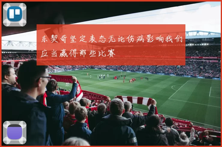 东契奇坚定表态无论伤病影响我们应当赢得那些比赛
